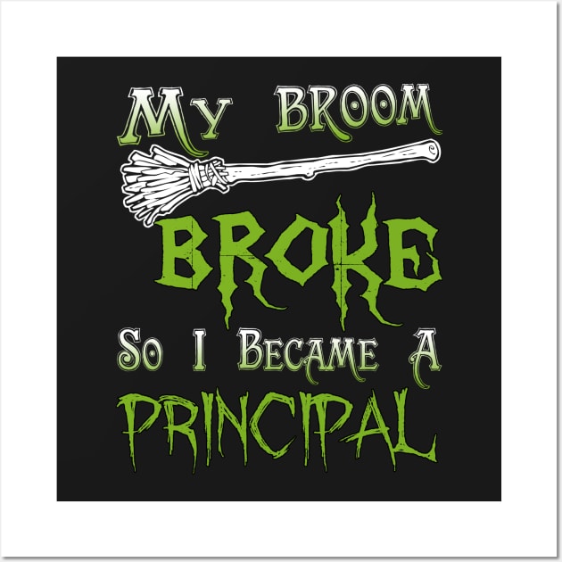 My Broom Broke So I Became A Principal Wall Art by jeaniecheryll